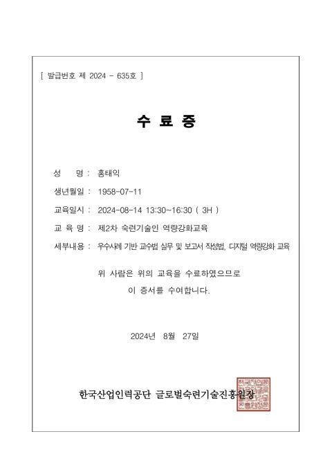2024 제2차 숙련기술인 역량강화교육 수료증. 제2차 숙련기술인 역량강화교육 · 교육일시 2024-08-14 13:30~16:30 · 2024년 8월 27일 · 한국산업인력공단 글로벌숙련기술진흥원장 발급